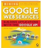 Mining Google Web Services: Building Applications with the Google API (John Paul Mueller and Sybex)